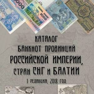 Каталог банкнот провинций Российской империи, стран СНГ и Балтии. 1-е издание, 2018 год (Нумизмания РФ).