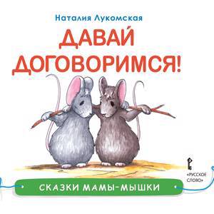 Лукомская Н. Сказки мамы-мышки Давай договоримся!