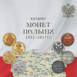 Каталог монет Польши 1832-2017 гг. 1-й выпуск, март 2017 год (Нумизмания РФ).