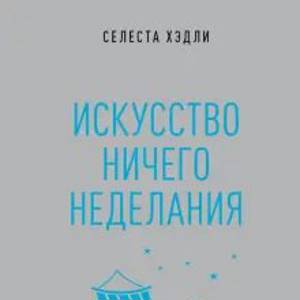 Селеста Хэдли: Искусство ничегонеделания. Как культ эффективности не дает нам жить