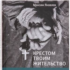 Крестом Твоим жительство: Рассказы из жизни новомучеников и исповедников Церкви Русской ХХ века