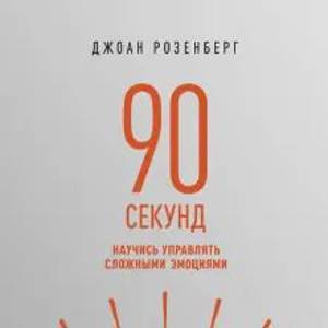 Джоан Розенберг: 90 секунд. Научись управлять сложными эмоциями. Принять, прожить и отпустить!